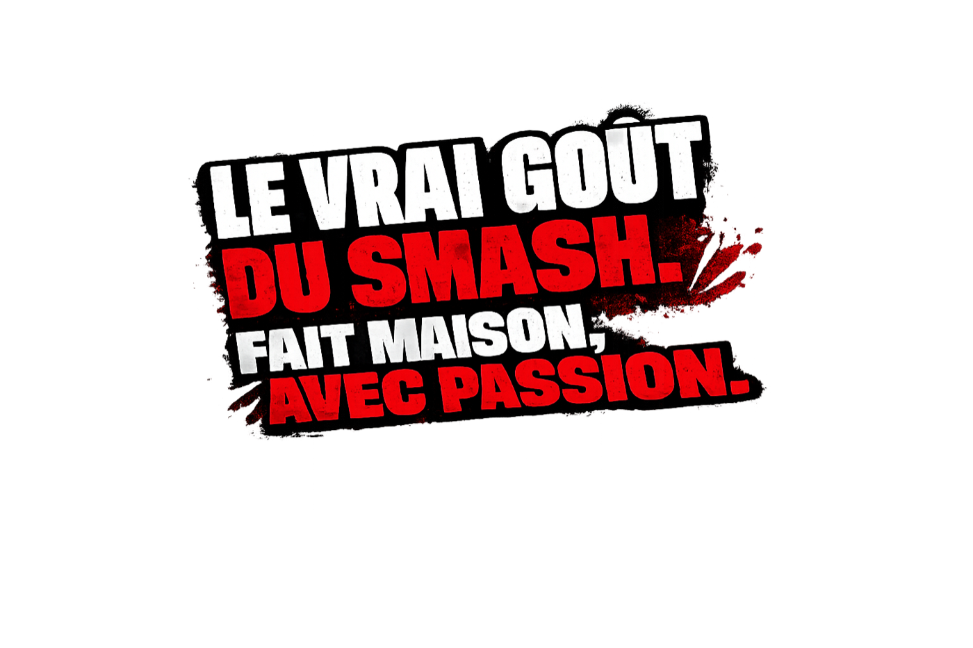 Le vrai goût du smash. Fait maison, avec passion.